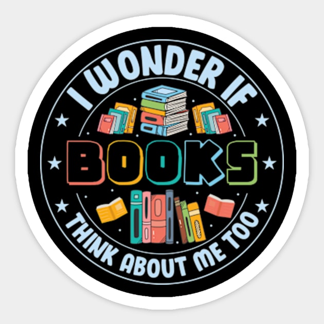 I Wonder if Books Think About Me too Cute Reader Bookworm Gifts 2024 Sticker by sarcasmandadulting